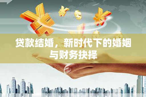 陵川贷款结婚，新时代下的婚姻与财务抉择