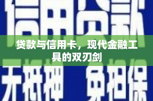 陵川贷款与信用卡，现代金融工具的双刃剑