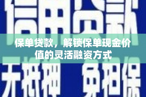 陵川保单贷款，解锁保单现金价值的灵活融资方式