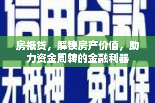 陵川房抵贷，解锁房产价值，助力资金周转的金融利器