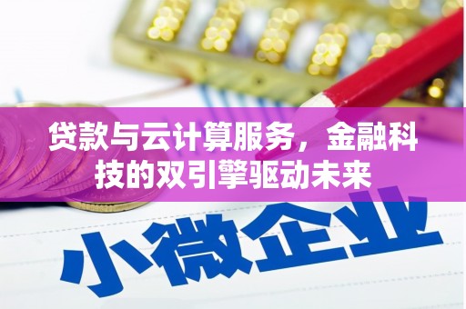 陵川贷款与云计算服务，金融科技的双引擎驱动未来