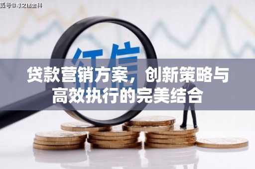 陵川贷款营销方案，创新策略与高效执行的完美结合