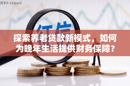 陵川探索养老贷款新模式，如何为晚年生活提供财务保障？