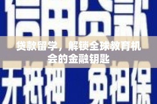 陵川贷款留学，解锁全球教育机会的金融钥匙