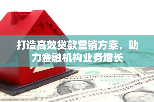 陵川打造高效贷款营销方案，助力金融机构业务增长