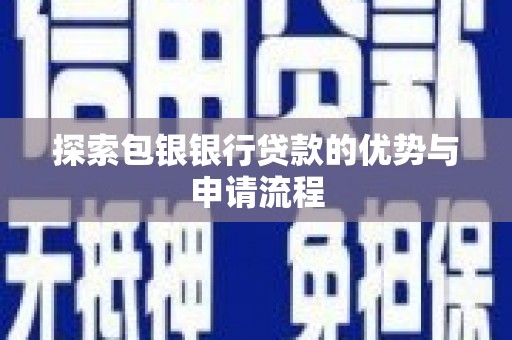 陵川探索包银银行贷款的优势与申请流程