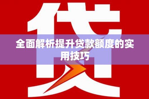 陵川全面解析提升贷款额度的实用技巧