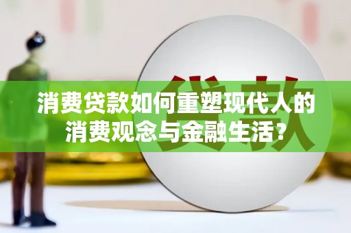陵川消费贷款如何重塑现代人的消费观念与金融生活？