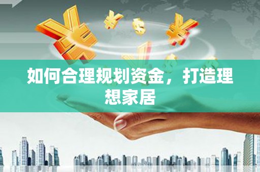 陵川如何合理规划资金，打造理想家居