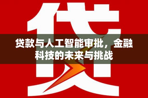 陵川贷款与人工智能审批，金融科技的未来与挑战
