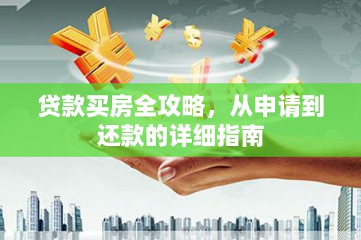 陵川贷款买房全攻略，从申请到还款的详细指南