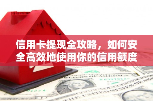 陵川信用卡提现全攻略，如何安全高效地使用你的信用额度