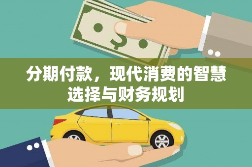 陵川分期付款，现代消费的智慧选择与财务规划