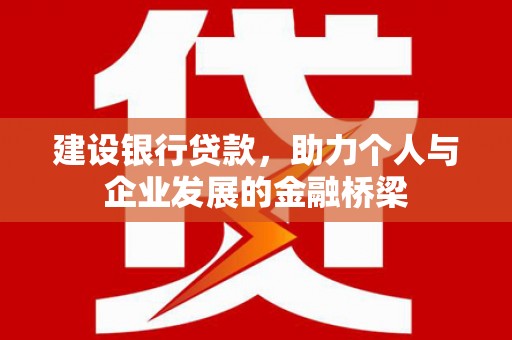 陵川建设银行贷款，助力个人与企业发展的金融桥梁