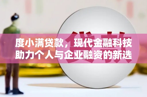 陵川度小满贷款，现代金融科技助力个人与企业融资的新选择