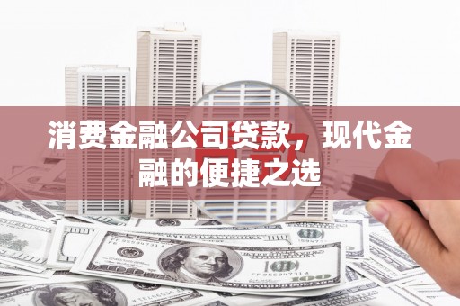 陵川消费金融公司贷款，现代金融的便捷之选