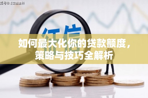 陵川如何最大化你的贷款额度，策略与技巧全解析