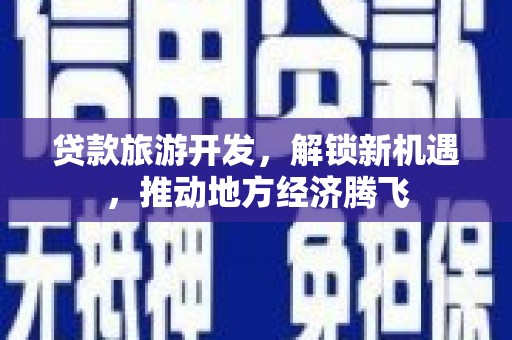 陵川贷款旅游开发，解锁新机遇，推动地方经济腾飞