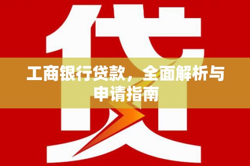 陵川工商银行贷款，全面解析与申请指南