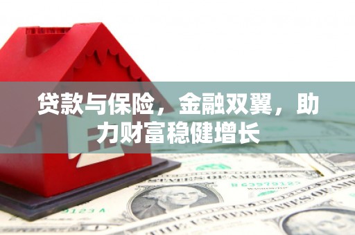 陵川贷款与保险，金融双翼，助力财富稳健增长