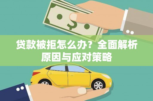 陵川贷款被拒怎么办？全面解析原因与应对策略