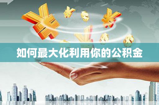 陵川如何最大化利用你的公积金