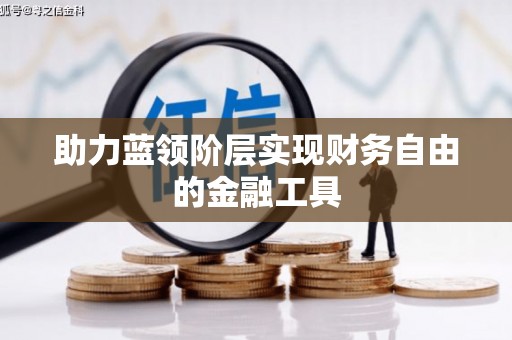 陵川助力蓝领阶层实现财务自由的金融工具